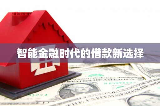 六脚智能金融时代的借款新选择