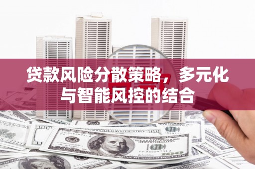 六脚贷款风险分散策略，多元化与智能风控的结合