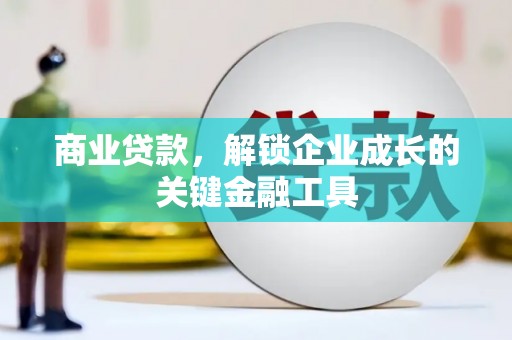 六脚商业贷款，解锁企业成长的关键金融工具