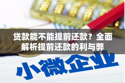 六脚贷款能不能提前还款？全面解析提前还款的利与弊