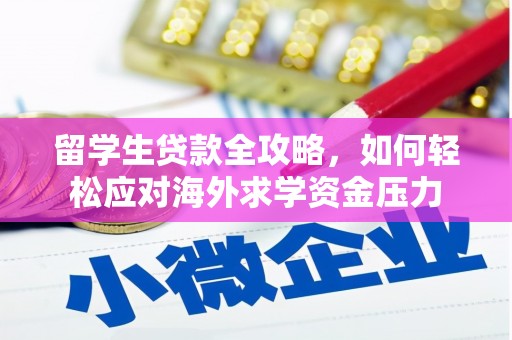 六脚留学生贷款全攻略，如何轻松应对海外求学资金压力