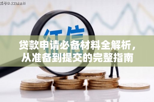 六脚贷款申请必备材料全解析，从准备到提交的完整指南