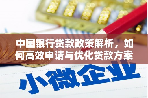 六脚中国银行贷款政策解析，如何高效申请与优化贷款方案