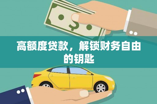 六脚高额度贷款，解锁财务自由的钥匙