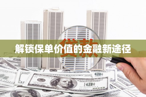 六脚解锁保单价值的金融新途径