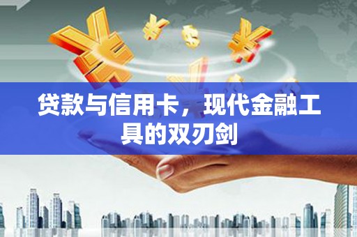 六脚贷款与信用卡，现代金融工具的双刃剑