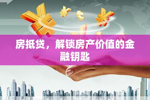 六脚房抵贷，解锁房产价值的金融钥匙