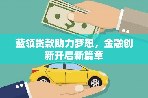 六脚蓝领贷款助力梦想，金融创新开启新篇章
