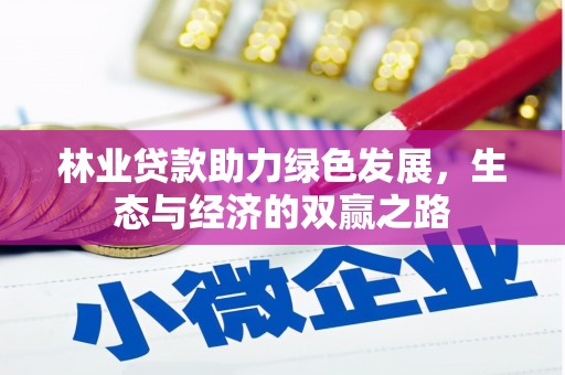 六脚林业贷款助力绿色发展，生态与经济的双赢之路