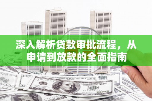 六脚深入解析贷款审批流程，从申请到放款的全面指南