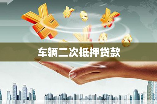 六脚车辆二次抵押贷款