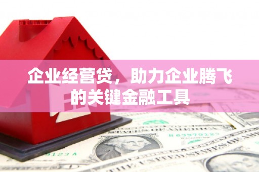 六脚企业经营贷，助力企业腾飞的关键金融工具