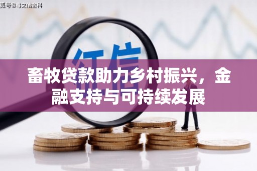 六脚畜牧贷款助力乡村振兴，金融支持与可持续发展