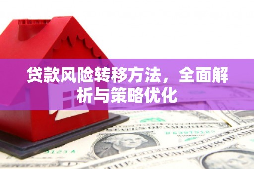 六脚贷款风险转移方法，全面解析与策略优化