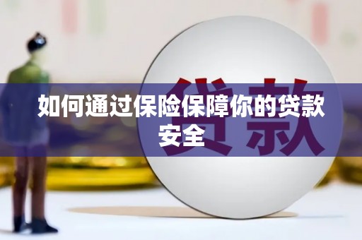 六脚如何通过保险保障你的贷款安全