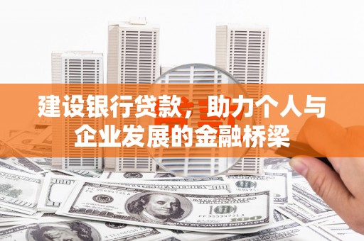 六脚建设银行贷款，助力个人与企业发展的金融桥梁