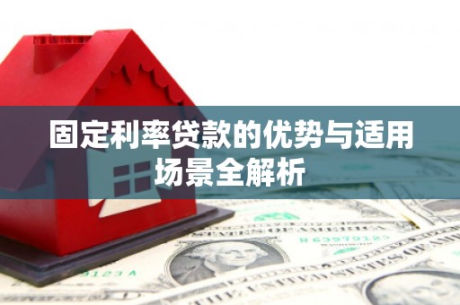 六脚固定利率贷款的优势与适用场景全解析