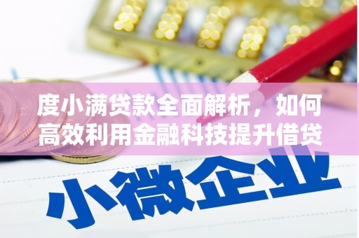 六脚度小满贷款全面解析，如何高效利用金融科技提升借贷体验