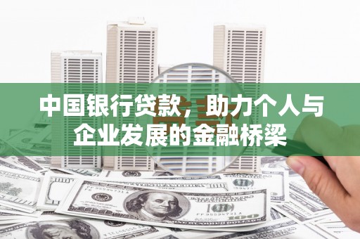 六脚中国银行贷款，助力个人与企业发展的金融桥梁