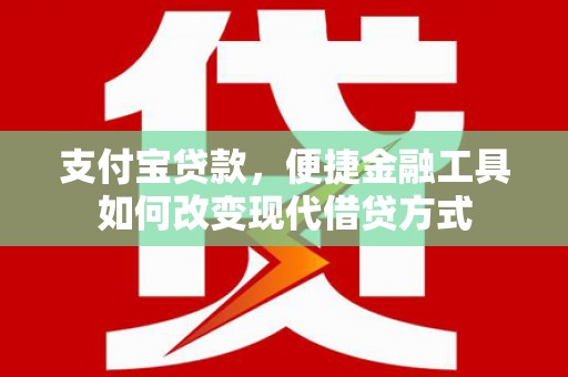 六脚支付宝贷款，便捷金融工具如何改变现代借贷方式