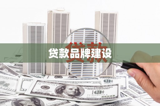 六脚贷款品牌建设