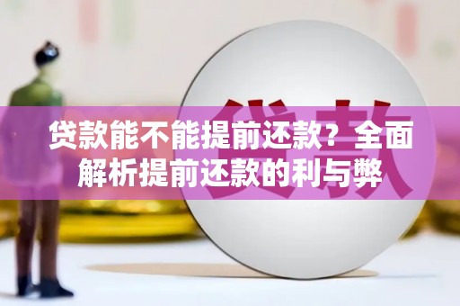 六脚贷款能不能提前还款？全面解析提前还款的利与弊