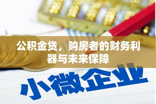 六脚公积金贷，购房者的财务利器与未来保障