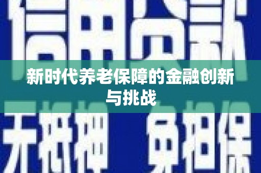 六脚新时代养老保障的金融创新与挑战
