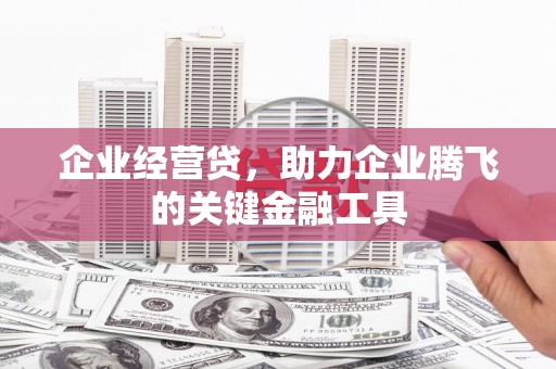 六脚企业经营贷，助力企业腾飞的关键金融工具