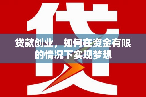 六脚贷款创业，如何在资金有限的情况下实现梦想