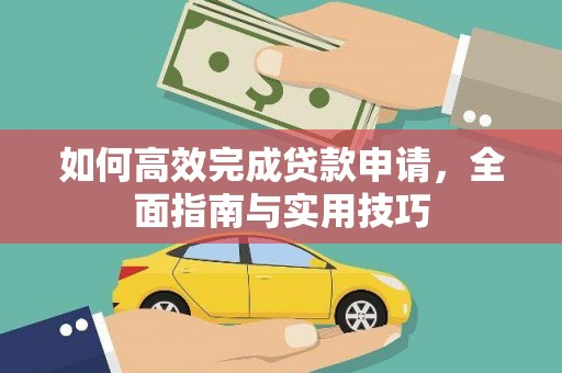 六脚如何高效完成贷款申请，全面指南与实用技巧