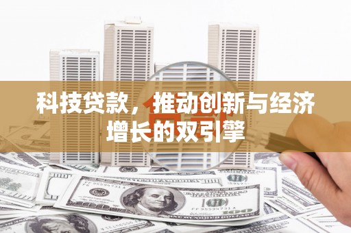 六脚科技贷款，推动创新与经济增长的双引擎
