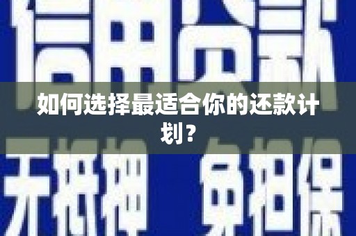 六脚如何选择最适合你的还款计划？