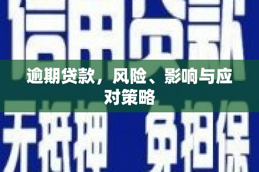 六脚逾期贷款，风险、影响与应对策略