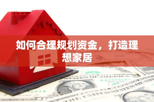 六脚如何合理规划资金，打造理想家居