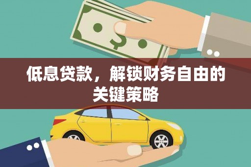 六脚低息贷款，解锁财务自由的关键策略
