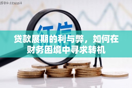 六脚贷款展期的利与弊，如何在财务困境中寻求转机