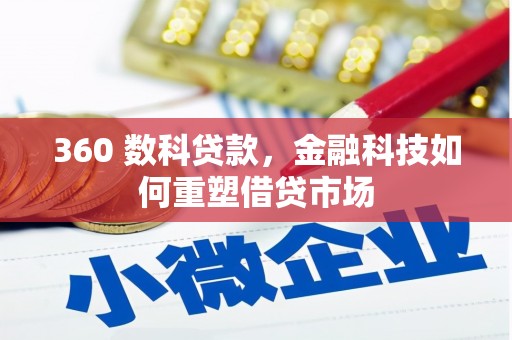 六脚360 数科贷款，金融科技如何重塑借贷市场