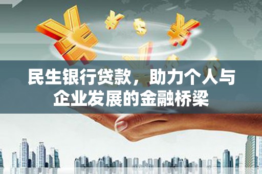 六脚民生银行贷款，助力个人与企业发展的金融桥梁