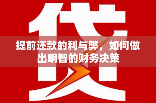 六脚提前还款的利与弊，如何做出明智的财务决策