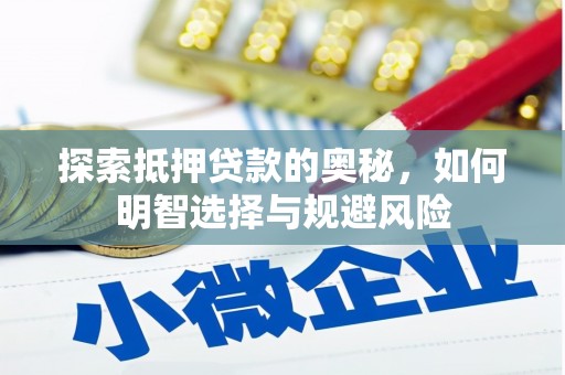 六脚探索抵押贷款的奥秘，如何明智选择与规避风险