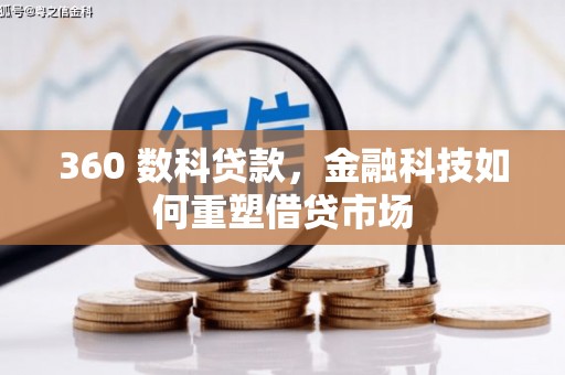 六脚360 数科贷款，金融科技如何重塑借贷市场