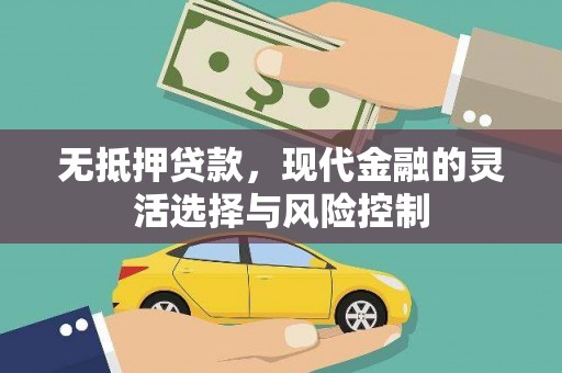 六脚无抵押贷款，现代金融的灵活选择与风险控制