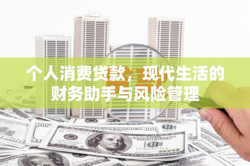 六脚个人消费贷款，现代生活的财务助手与风险管理