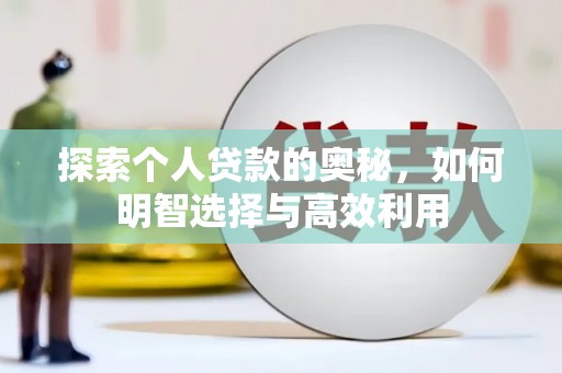 六脚探索个人贷款的奥秘，如何明智选择与高效利用