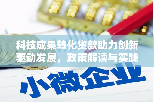 六脚科技成果转化贷款助力创新驱动发展，政策解读与实践探索