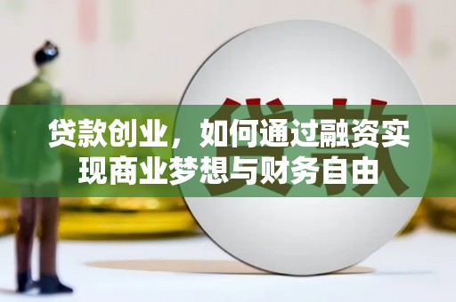 六脚贷款创业，如何通过融资实现商业梦想与财务自由