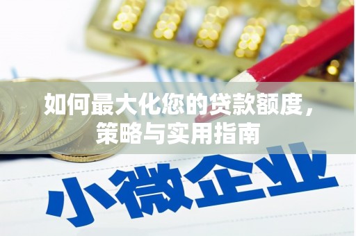六脚如何最大化您的贷款额度，策略与实用指南