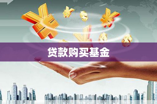 六脚贷款购买基金