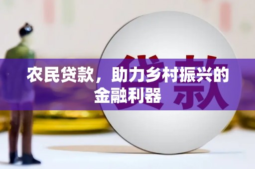 六脚农民贷款，助力乡村振兴的金融利器